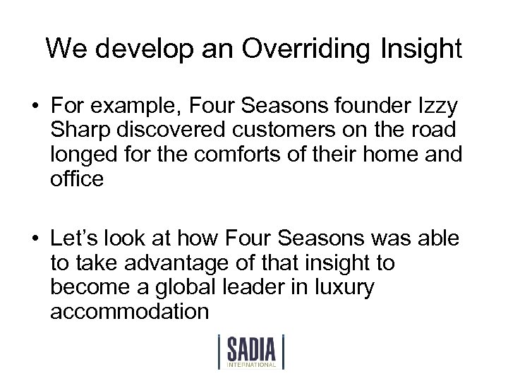 We develop an Overriding Insight • For example, Four Seasons founder Izzy Sharp discovered