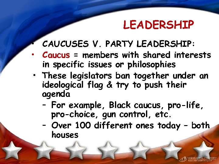 LEADERSHIP • CAUCUSES V. PARTY LEADERSHIP: • Caucus = members with shared interests in