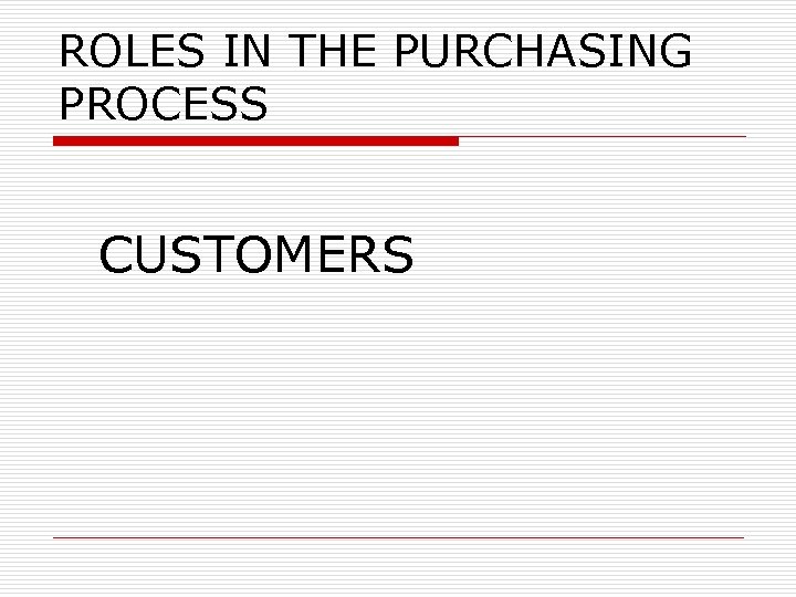 ROLES IN THE PURCHASING PROCESS CUSTOMERS 