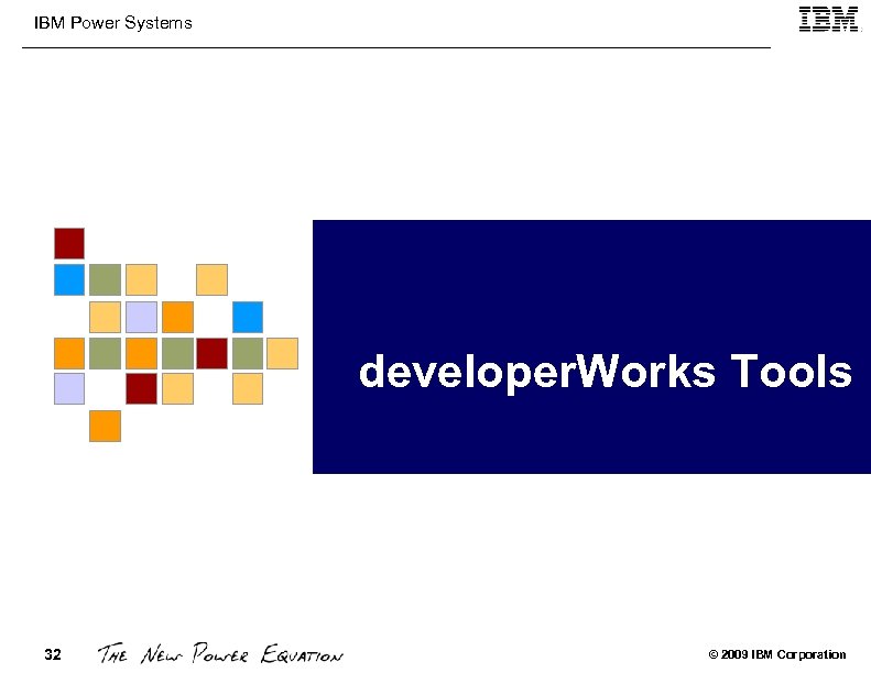 IBM Power Systems developer. Works Tools 32 © 2009 IBM Corporation 