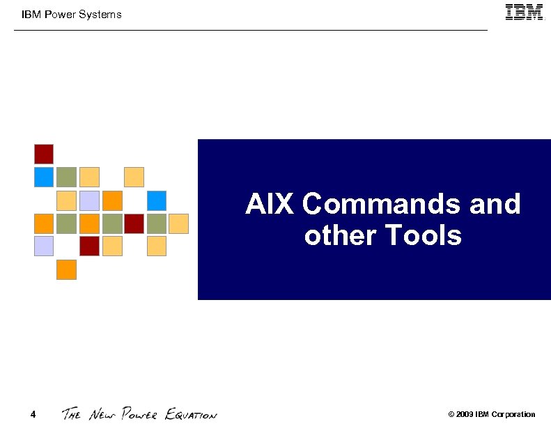 IBM Power Systems AIX Commands and other Tools 4 © 2009 IBM Corporation 