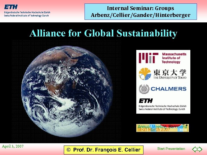 Internal Seminar: Groups Arbenz/Cellier/Gander/Hinterberger Alliance for Global Sustainability April 3, 2007 © Prof. Dr.