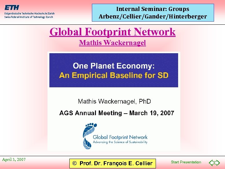 Internal Seminar: Groups Arbenz/Cellier/Gander/Hinterberger Global Footprint Network Mathis Wackernagel April 3, 2007 © Prof.