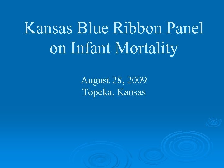 Kansas Blue Ribbon Panel on Infant Mortality August 28, 2009 Topeka, Kansas 