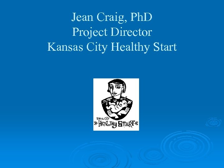 Jean Craig, Ph. D Project Director Kansas City Healthy Start 
