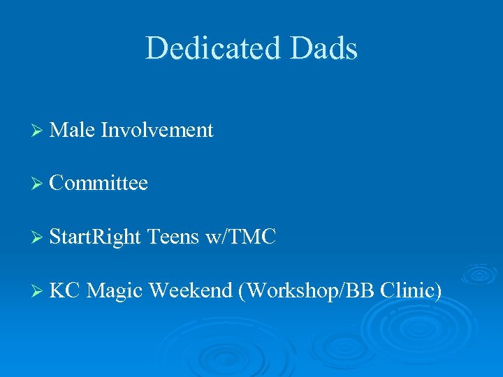 Dedicated Dads Ø Male Involvement Ø Committee Ø Start. Right Teens w/TMC Ø KC
