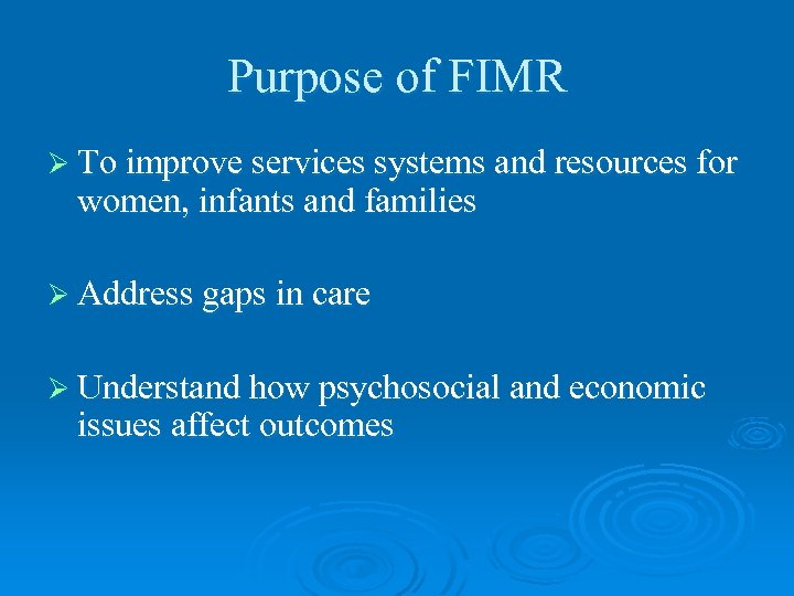 Purpose of FIMR Ø To improve services systems and resources for women, infants and