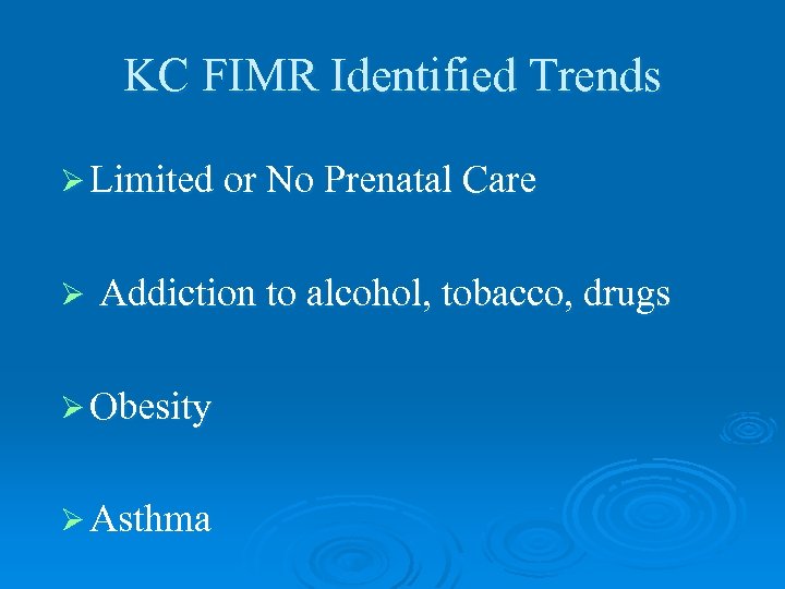 KC FIMR Identified Trends Ø Limited or No Prenatal Care Ø Addiction to alcohol,