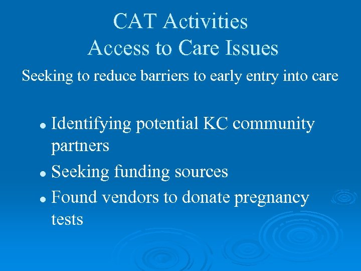 CAT Activities Access to Care Issues Seeking to reduce barriers to early entry into