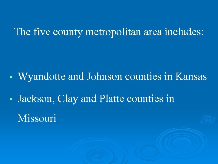 The five county metropolitan area includes: • Wyandotte and Johnson counties in Kansas •
