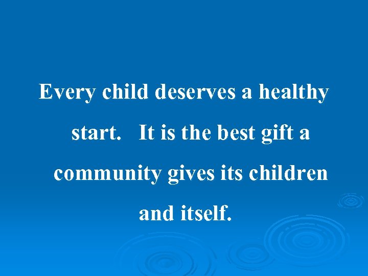 Every child deserves a healthy start. It is the best gift a community gives