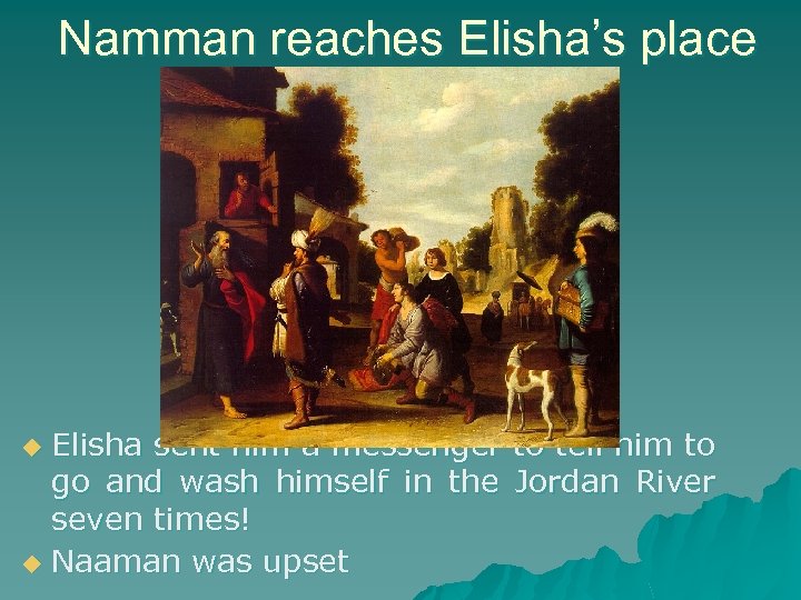 Namman reaches Elisha’s place Elisha sent him a messenger to tell him to go