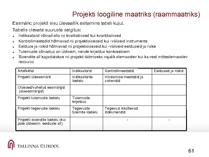 Projekti loogiline maatriks (raammaatriks) Eesmärk: projekti sisu ülevaatlik esitamine tabeli kujul. Tabelis olevate suuruste