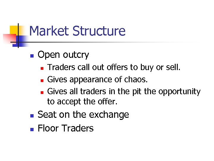 Market Structure n Open outcry n n n Traders call out offers to buy