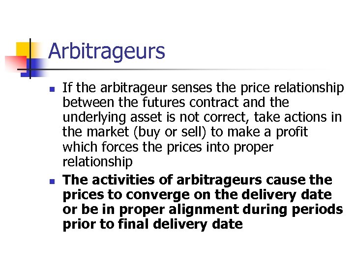 Arbitrageurs n n If the arbitrageur senses the price relationship between the futures contract