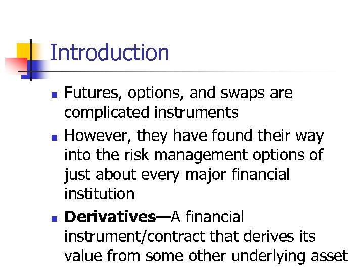 Introduction n Futures, options, and swaps are complicated instruments However, they have found their