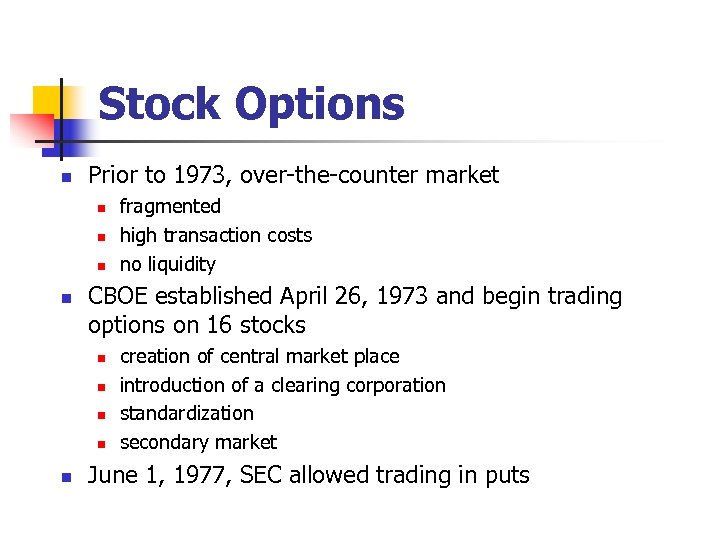 Stock Options n Prior to 1973, over-the-counter market n n CBOE established April 26,