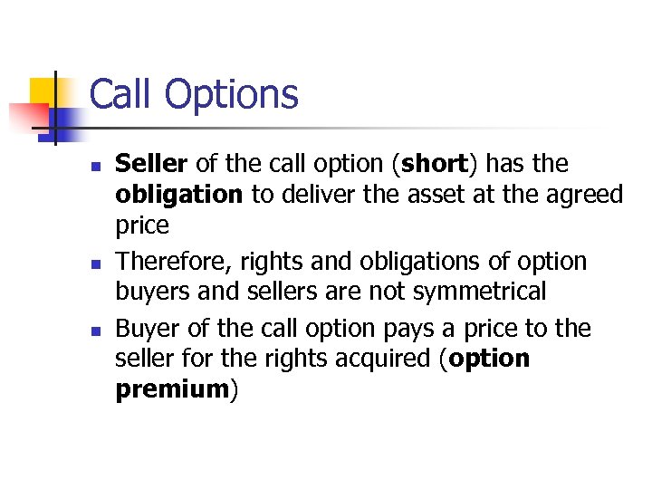 Call Options n n n Seller of the call option (short) has the obligation