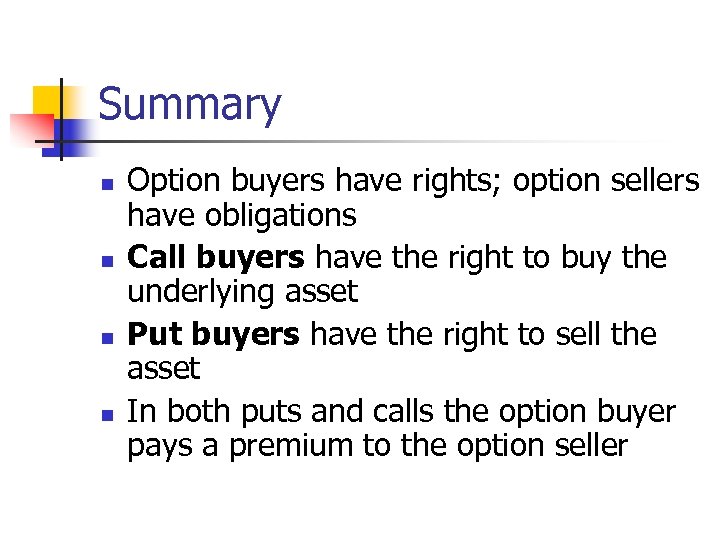 Summary n n Option buyers have rights; option sellers have obligations Call buyers have