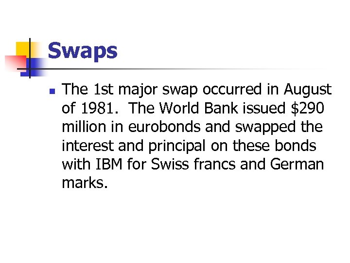 Swaps n The 1 st major swap occurred in August of 1981. The World