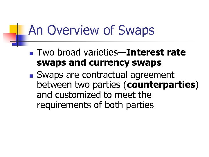 An Overview of Swaps n n Two broad varieties—Interest rate swaps and currency swaps