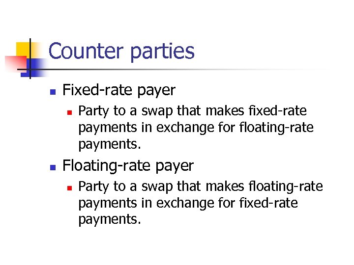 Counter parties n Fixed-rate payer n n Party to a swap that makes fixed-rate