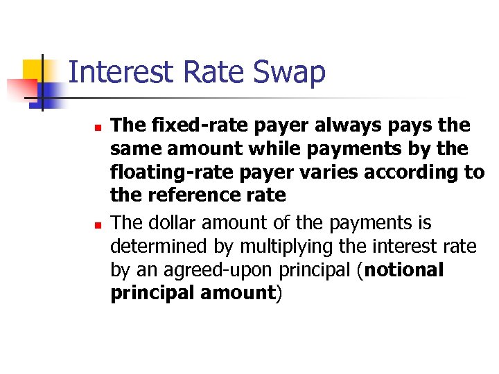 Interest Rate Swap n n The fixed-rate payer always pays the same amount while