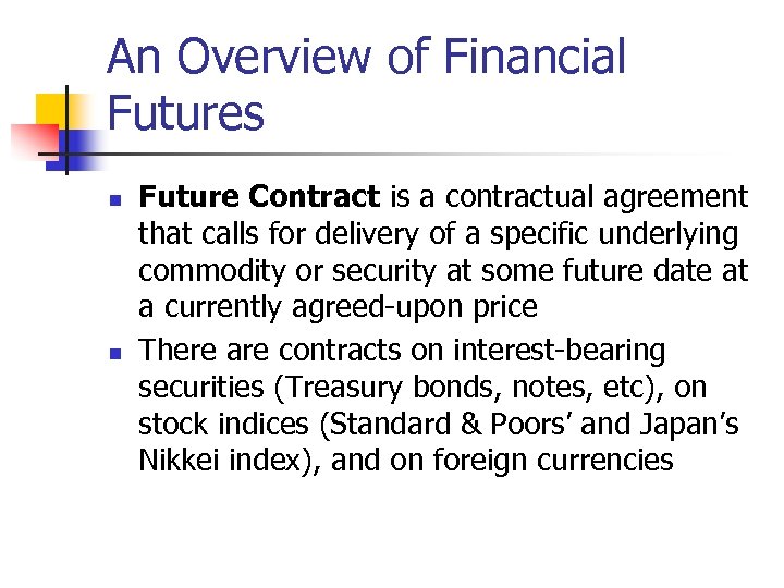 An Overview of Financial Futures n n Future Contract is a contractual agreement that