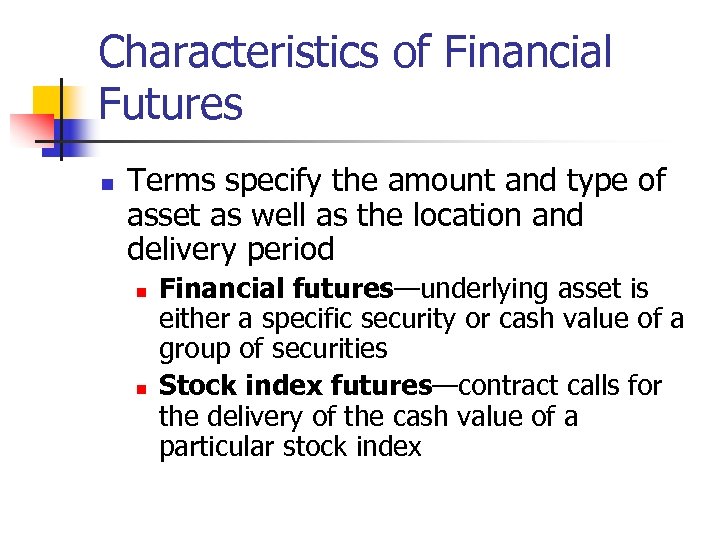 Characteristics of Financial Futures n Terms specify the amount and type of asset as