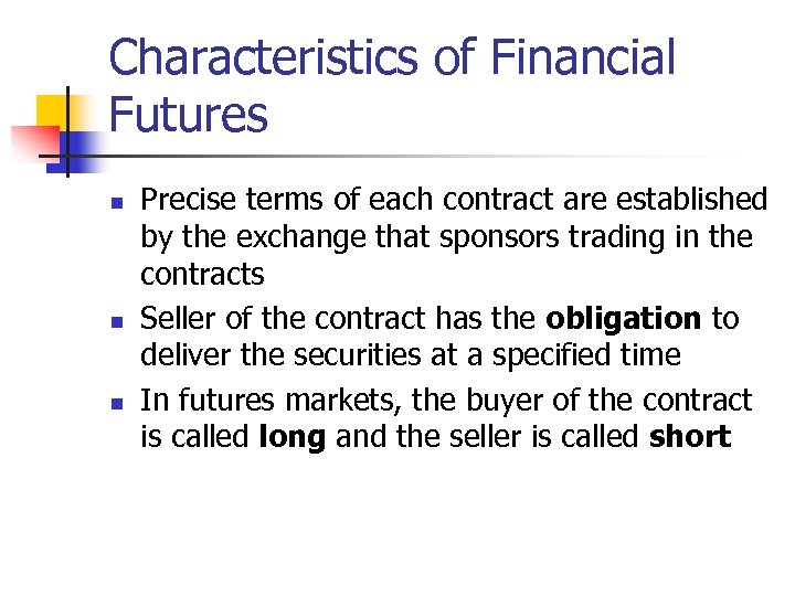 Characteristics of Financial Futures n n n Precise terms of each contract are established