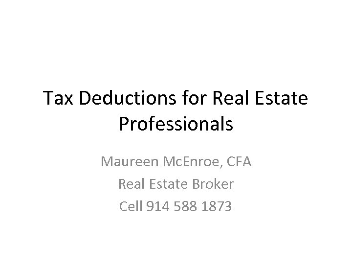 Tax Deductions for Real Estate Professionals Maureen Mc. Enroe, CFA Real Estate Broker Cell