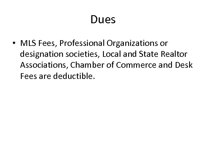 Dues • MLS Fees, Professional Organizations or designation societies, Local and State Realtor Associations,