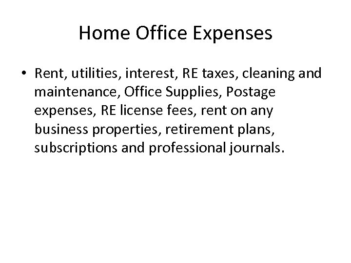 Home Office Expenses • Rent, utilities, interest, RE taxes, cleaning and maintenance, Office Supplies,