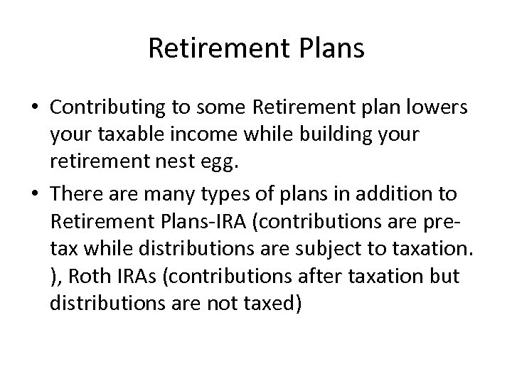 Retirement Plans • Contributing to some Retirement plan lowers your taxable income while building