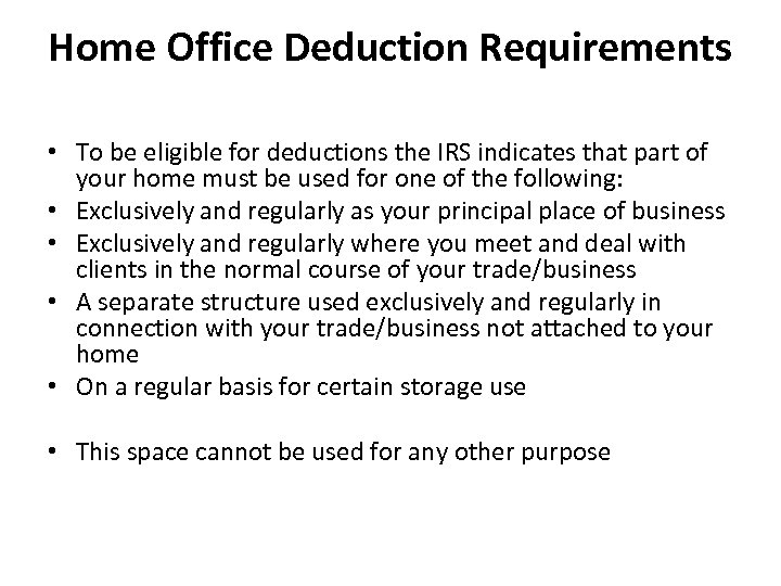 Home Office Deduction Requirements • To be eligible for deductions the IRS indicates that