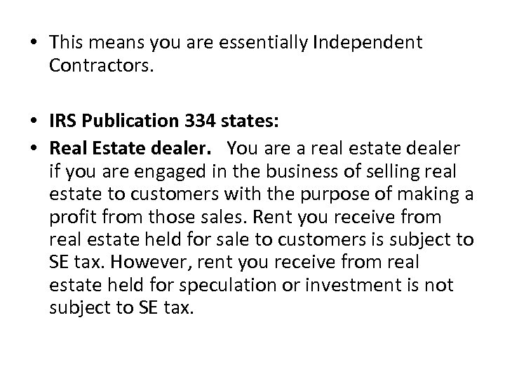  • This means you are essentially Independent Contractors. • IRS Publication 334 states: