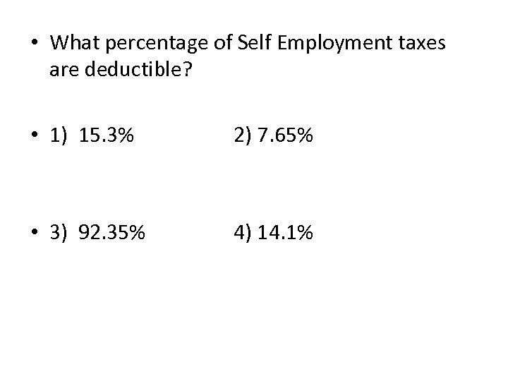  • What percentage of Self Employment taxes are deductible? • 1) 15. 3%