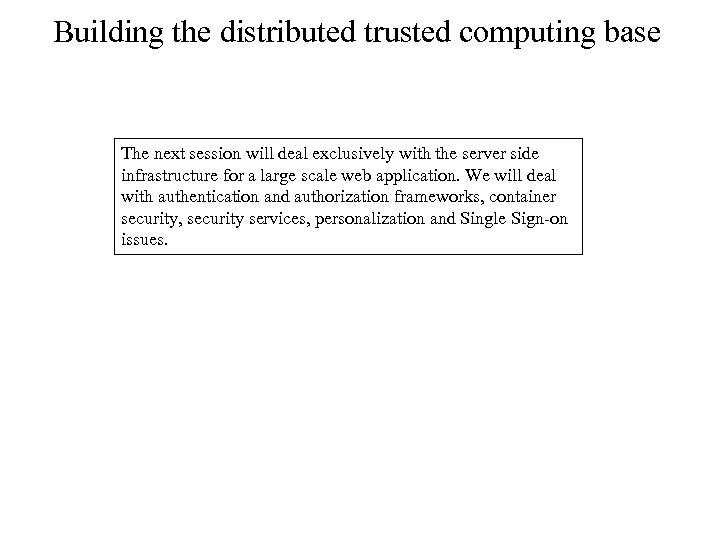 Building the distributed trusted computing base The next session will deal exclusively with the