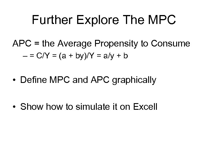 Further Explore The MPC APC = the Average Propensity to Consume – = C/Y