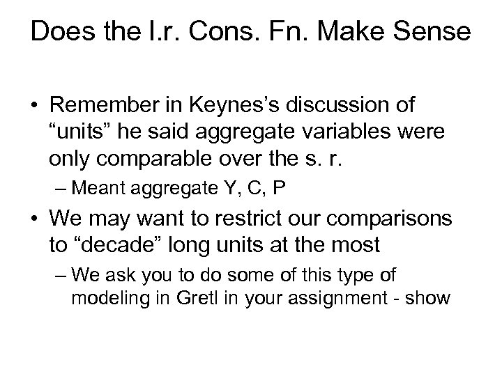 Does the l. r. Cons. Fn. Make Sense • Remember in Keynes’s discussion of