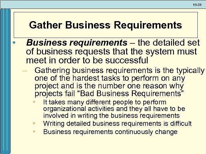 11 -31 Gather Business Requirements • Business requirements – the detailed set of business