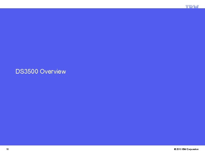 DS 3500 Overview 10 © 2010 IBM Corporation 