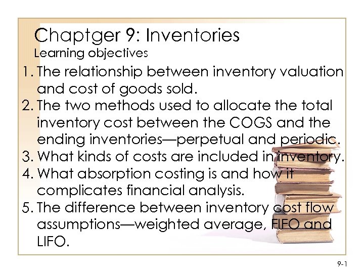 Chaptger 9: Inventories Learning objectives 1. The relationship between inventory valuation and cost of