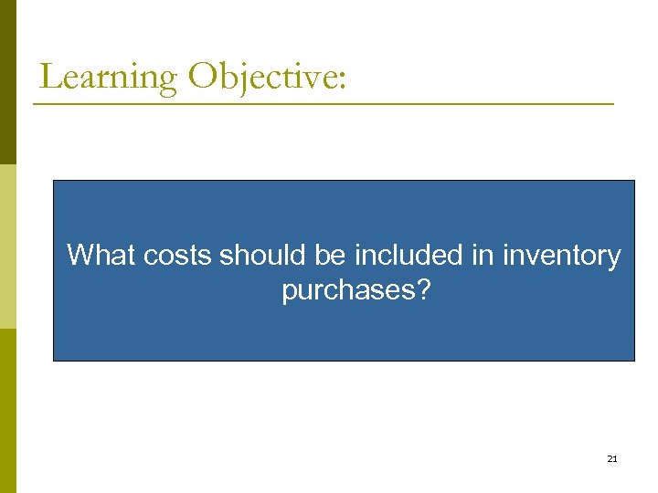 Learning Objective: What costs should be included in inventory purchases? 21 