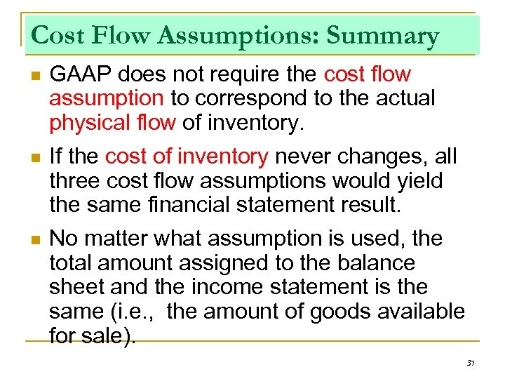 Cost Flow Assumptions: Summary n GAAP does not require the cost flow assumption to