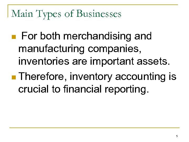 Main Types of Businesses For both merchandising and manufacturing companies, inventories are important assets.
