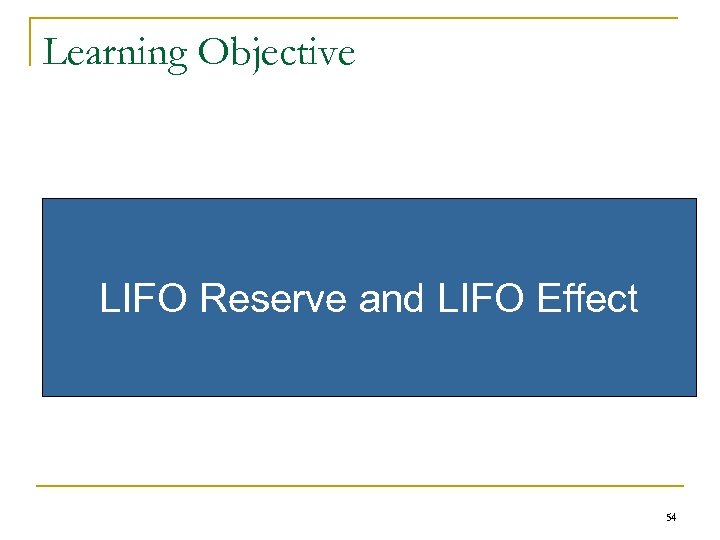 Learning Objective LIFO Reserve and LIFO Effect 54 