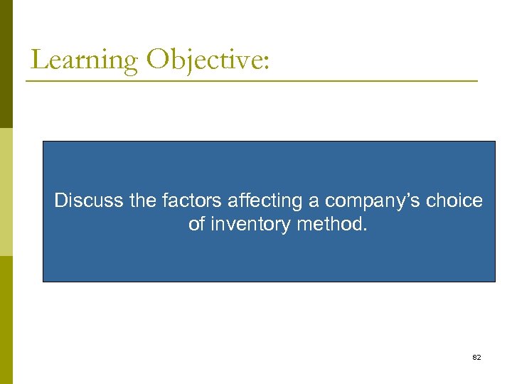 Learning Objective: Discuss the factors affecting a company’s choice of inventory method. 82 