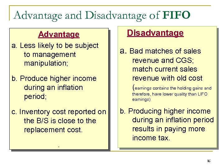 Advantage and Disadvantage of FIFO Advantage a. Less likely to be subject to management