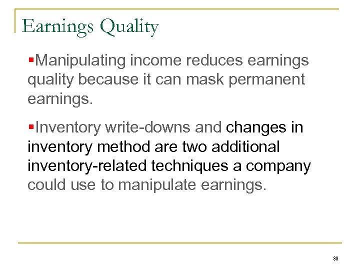 Earnings Quality §Manipulating income reduces earnings quality because it can mask permanent earnings. §Inventory